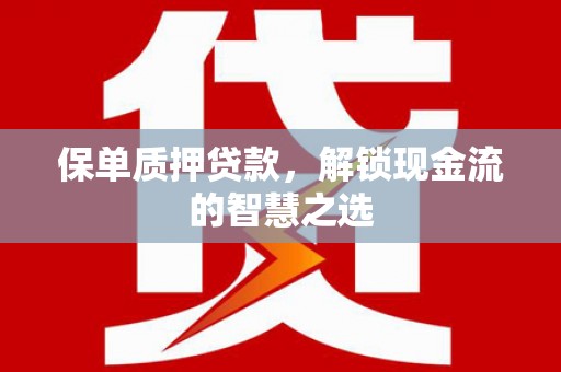 班戈保单质押贷款，解锁现金流的智慧之选
