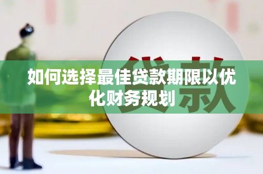 班戈如何选择最佳贷款期限以优化财务规划
