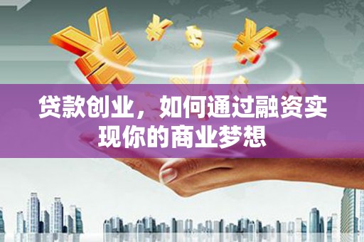 班戈贷款创业，如何通过融资实现你的商业梦想