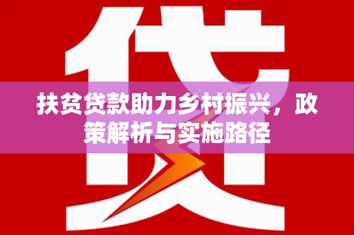 班戈扶贫贷款助力乡村振兴，政策解析与实施路径