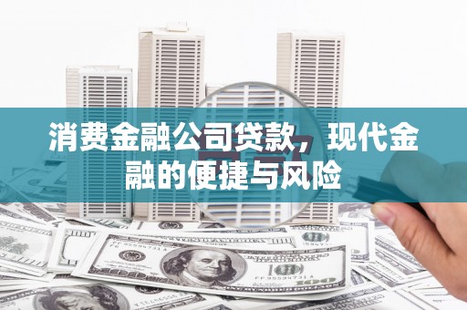 班戈消费金融公司贷款，现代金融的便捷与风险