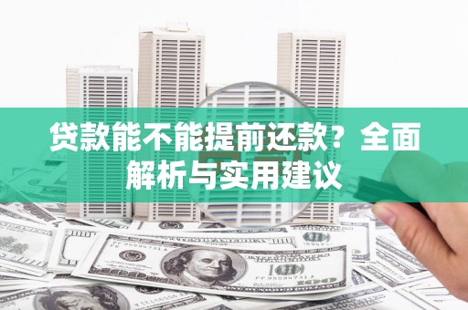 班戈贷款能不能提前还款？全面解析与实用建议