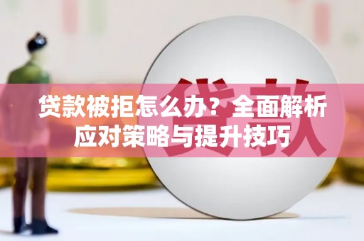 班戈贷款被拒怎么办？全面解析应对策略与提升技巧