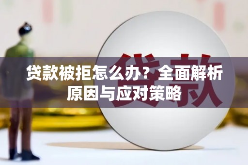 班戈贷款被拒怎么办？全面解析原因与应对策略