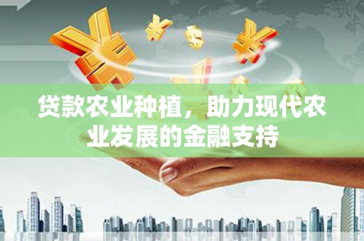 班戈贷款农业种植，助力现代农业发展的金融支持