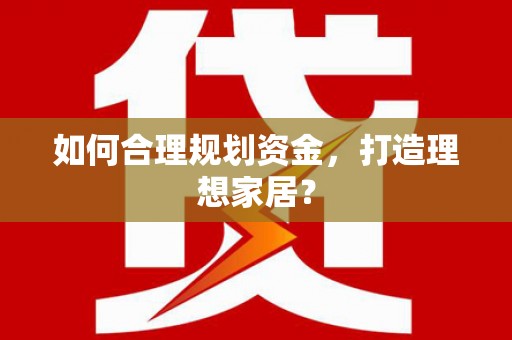 班戈如何合理规划资金，打造理想家居？