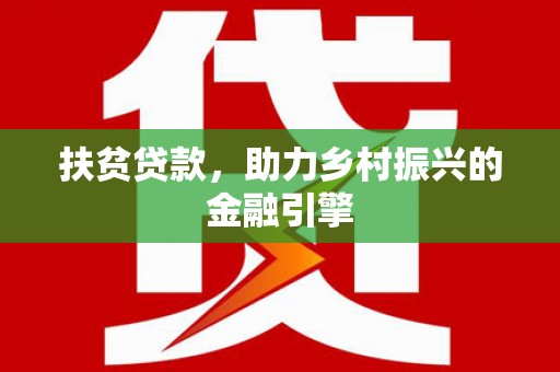 班戈扶贫贷款，助力乡村振兴的金融引擎